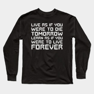 Live As If You Were To Die Tomorrow. Learn As If You Were To Live Forever white Long Sleeve T-Shirt